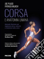 Corsa e anatomia umana. Manuale illustrato per migliorare forza, velocità e resistenza nella corsa libro