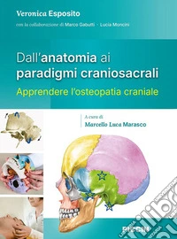 Dal'anatomia ai paradigmi craniosacrali. Apprendere l'osteopatia craniale libro