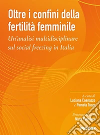 Oltre i confini della fertilità femminile. U'analisi multidisciplinare sul social freezing in Italia libro