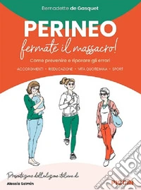 Perineo. Fermate il massacro! Come prevenire e riparare gli errori. Accorgimenti, rieducazione, vita quotidiana, sport libro