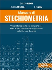 Manuale di stechiometria. Una guida ragionata alla comprensione degli aspetti fondamentali e quantitativi della chimica generale libro
