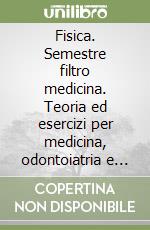 Fisica. Semestre filtro medicina. Teoria ed esercizi per medicina, odontoiatria e veterinaria libro