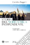 Storia del Nord Africa indipendente. Tra imperialismi, nazionalismi e autoritarismi libro