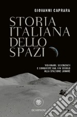 Storia italiana dello spazio. Visionari, scienziati e conquiste dal XIV secolo alla stazione lunare libro