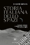 Storia italiana dello spazio. Visionari, scienziati e conquiste dal XIV secolo alla stazione lunare libro