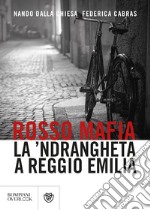 Rosso mafia. La 'ndrangheta a Reggio Emilia libro