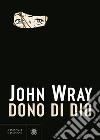 Dono di Dio libro di Wray John