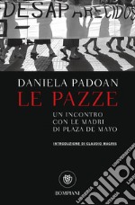 Le pazze. Un incontro con le madri di Plaza de Mayo libro