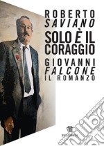 Solo è il coraggio. Giovanni Falcone, il romanzo libro