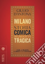 Milano. Storia comica di una città tragica. I club, la malavita, il cabaret e la televisione