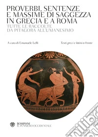 Proverbi, sentenze e massime di saggezza in Grecia e a Roma. Tutte le raccolte da Pitagora all'Umanesimo. Con testi greci e latini a fronte