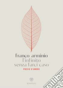 L'infinito senza farci caso. Poesie d'amore, Franco Arminio