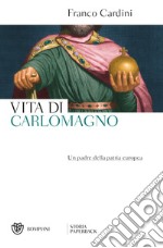 Vita di Carlomagno. Un padre della patria europea libro