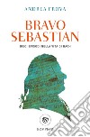 Bravo, Sebastian. Dieci episodi nella vita di Bach libro di Frova Andrea