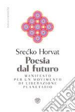 Poesia dal futuro. Manifesto per un movimento di liberazione planetario libro