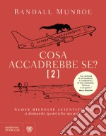 Cosa accadrebbe se?. Vol. 2: Nuove risposte scientifiche a domande ipotetiche assurde