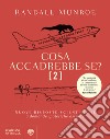 Cosa accadrebbe se?. Vol. 2: Nuove risposte scientifiche a domande ipotetiche assurde libro di Munroe Randall