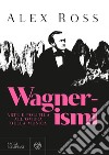 Wagnerismi. Arte e politica all'ombra della musica libro