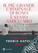 Il più grande criminale di Roma è stato amico mio libro