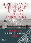 Il più grande criminale di Roma è stato amico mio libro di Picca Aurelio