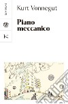 Piano meccanico libro di Vonnegut Kurt Mantovani V. (cur.)
