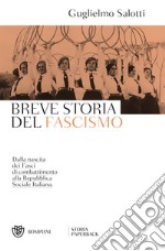 Breve storia del fascismo. Dalla nascita dei Fasci di combattimento alla Repubblica Sociale Italiana libro