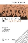 Breve storia del fascismo. Dalla nascita dei Fasci di combattimento alla Repubblica Sociale Italiana libro