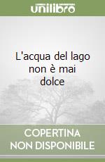 L'acqua del lago non è mai dolce