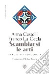 Scambiarsi le arti. Arte & antropologia libro