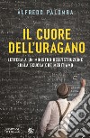 Il cuore dell'uragano. Lettera a un ministro dell'istruzione sulla scuola che meritiamo libro di Palomba Alfredo