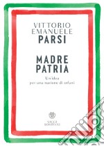 Madre patria. Un'idea per una nazione di orfani libro