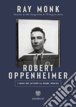 Robert Oppenheimer. L'uomo che inventò la bomba atomica libro