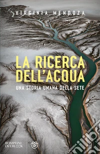 La ricerca dell'acqua. Una storia umana della sete libro