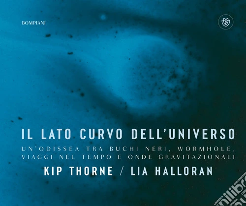 Il lato curvo dell'universo. Un'odissea tra buchi neri, wormhole, viaggi nel tempo e onde gravitazionali