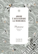 Amare è desiderare la mancanza. Simposio. Fedro libro