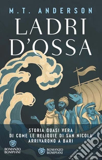 Ladri d'ossa. Storia quasi vera di come le reliquie di san Nicola arrivarono a Bari libro
