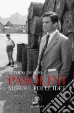 Morire per le idee. Vita letteraria di Pier Paolo Pasolini libro