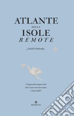 Atlante delle isole remote. Cinquanta isole dove non sono mai stata e mai andrò libro