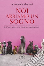 Noi abbiamo un sogno. Dall'oppressione alla liberazione degli animali libro