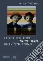 La vita dell'altro. Svevo, Joyce: un'amicizia geniale libro