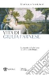 Vita di Giulia Farnese. La tirannia della bellezza nella Roma dei Borgia libro