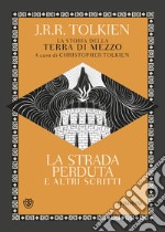 La strada perduta ed altri scritti. La storia della Terra di mezzo. Vol. 5