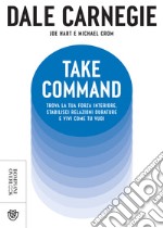 Take command. Trova la tua forza interiore, stabilisci relazioni durature e vivi come vuoi tu libro