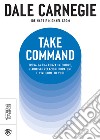 Take command. Trova la tua forza interiore, stabilisci relazioni durature e vivi come vuoi tu libro