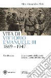 Vita di Vittorio Emanuele III. (1869-1947). Il re discusso libro