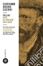 Follia? Vita di Vincent van Gogh libro