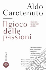 Il gioco della passioni. Dinamiche dei rapporti amorosi libro