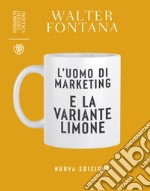 L'uomo di marketing e la variante limone. Nuova ediz.