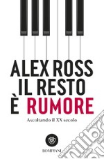 Il resto è rumore. Ascoltando il XX secolo libro