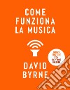 Come funziona la musica. Nuova ediz. libro